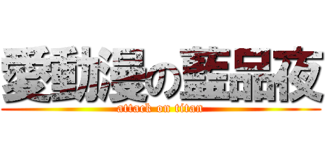 愛動漫の藍品夜 (attack on titan)