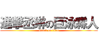 進撃丞琳の巨泳霖人 (attack on titan)