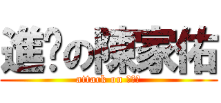 進擊の陳家佑 (attack on 陳家佑)