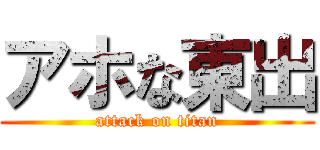 アホな東出 (attack on titan)