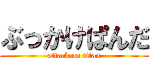 ぶっかけぱんだ (attack on titan)