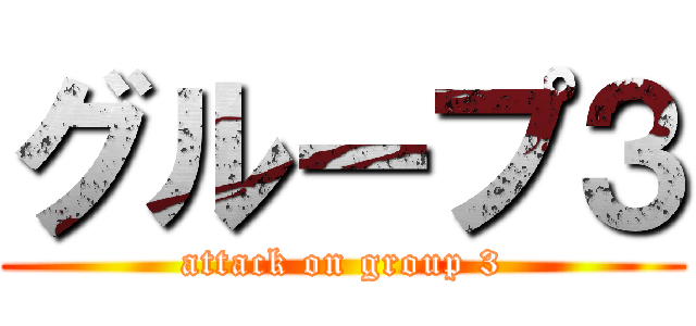 グループ３ (attack on group 3)