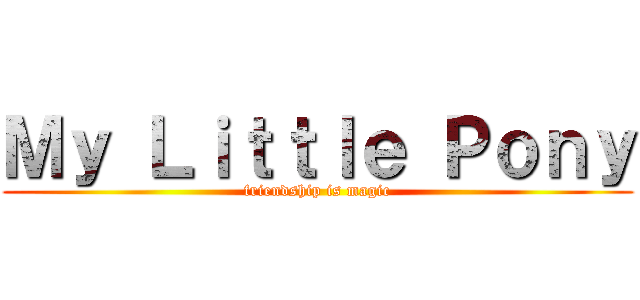 Ｍｙ Ｌｉｔｔｌｅ Ｐｏｎｙ (friendship is magic)