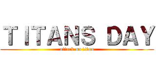 ＴＩＴＡＮＳ ＤＡＹ (attack on titan)