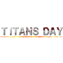 ＴＩＴＡＮＳ ＤＡＹ (attack on titan)