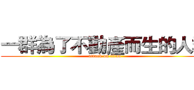 一群為了不動產而生的人群 (attack on titan)