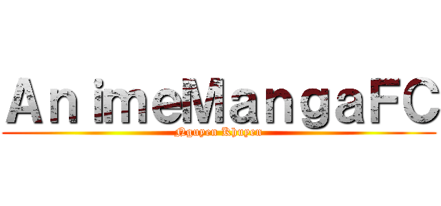 ＡｎｉｍｅＭａｎｇａＦＣ (Nguyen Khuyen)