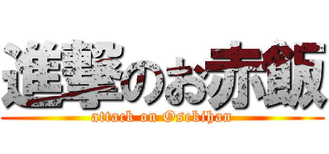 進撃のお赤飯 (attack on Osekihan)