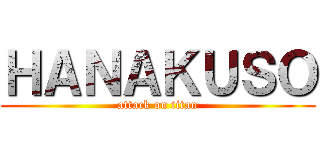 ＨＡＮＡＫＵＳＯ (attack on titan)