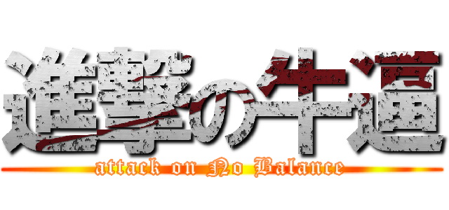 進撃の牛逼 (attack on No Balance)
