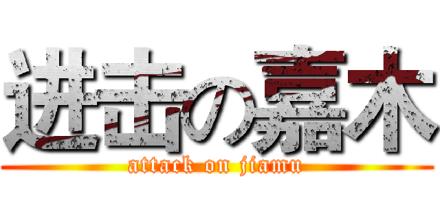 进击の嘉木 (attack on jiamu)