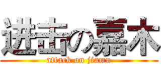 进击の嘉木 (attack on jiamu)