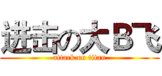 进击の大Ｂ飞 (attack on titan)