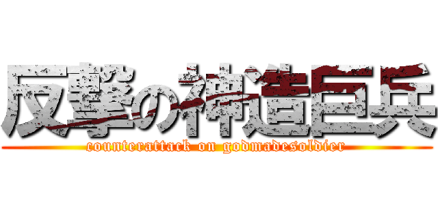 反撃の神造巨兵 (counterattack on godmadesoldier)