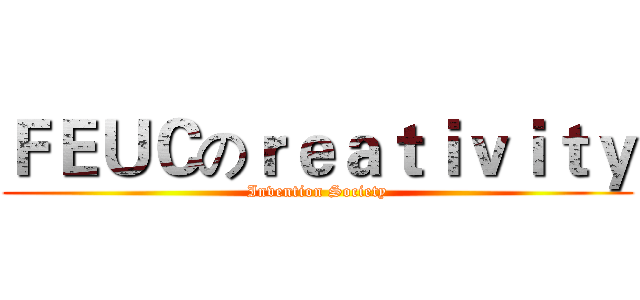 ＦＥＵＣのｒｅａｔｉｖｉｔｙ (Invention Society)