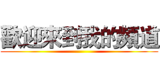 歡迎來到我的頻道 ()