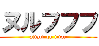 ヌルフフフ (attack on titan)