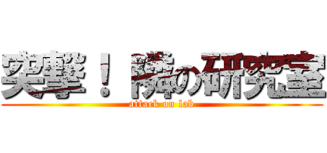 突撃！ 隣の研究室 (attack on lab)