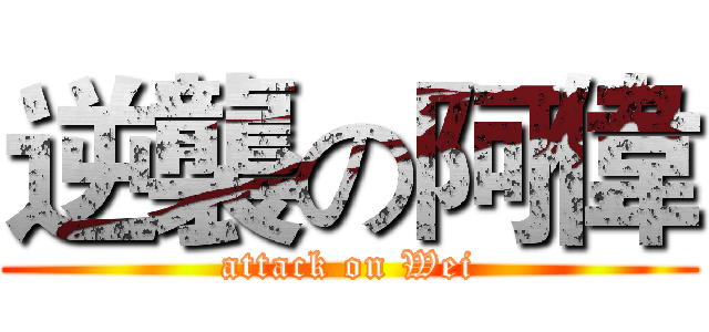 逆襲の阿偉 (attack on Wei)