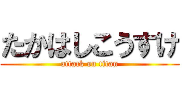 たかはしこうすけ (attack on titan)