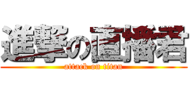 進撃の直播君 (attack on titan)