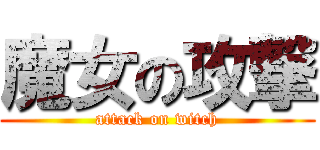 魔女の攻撃 (attack on witch)