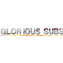 ＧＬＯＲＩＯＵＳ ＳＵＢＳ (WE ARE THE TEAM)
