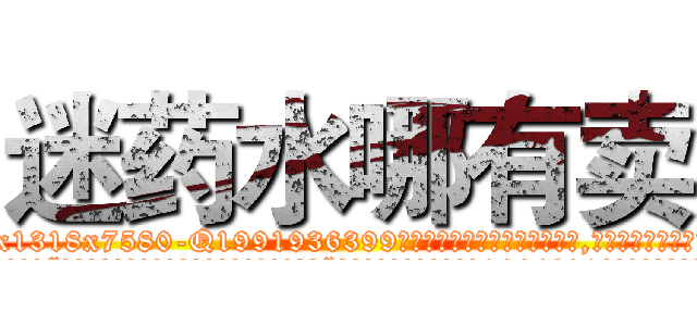 迷药水哪有卖 (迷药水哪有卖【电.话156x1318x7580-Q1991936399鑫宏药业】我们做的是长期生意,靠的是老客户长期支持
参考消息网2月20日报道 韩媒称，“剩女多、离婚率高的城市，房价一定会上涨。”这是中国经济学家金岩石2016年12月参加在上海举行的房地产相关论坛时说的话。
)