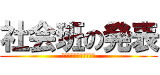 社会班の発表 (よろしくおねがいします)