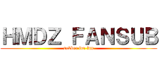 ＨＭＤＺ ＦＡＮＳＵＢ (subber for fun)