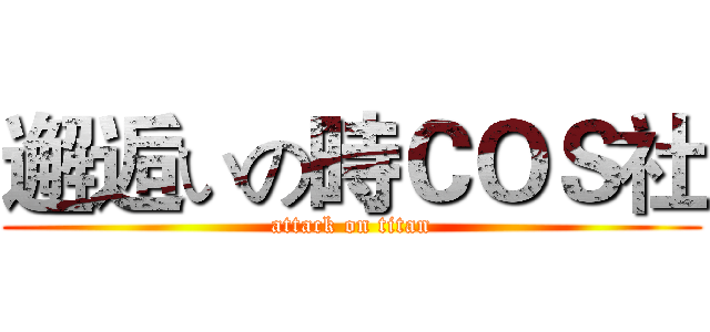 邂逅いの時ＣＯＳ社 (attack on titan)