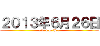 ２０１３年６月２６日 (attack on titan)