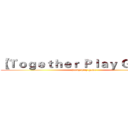 【Ｔｏｇｅｔｈｅｒ Ｐｌａｙ Ｇａｍｅ】 (happy play game)
