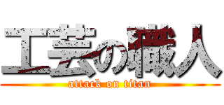 工芸の職人 (attack on titan)