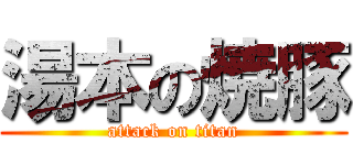 湯本の焼豚 (attack on titan)