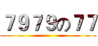 ７９７９の７７ ()