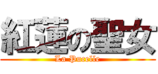 紅蓮の聖女 (La Pucelle)
