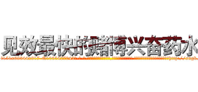 见效最快的赌博兴奋药水 (见效最快的赌博兴奋药水【电-话151x68344x817-Q1065427042元-吉-药-业】我们做的是长期生意,靠的是老客户长期支持 见效最快的赌博兴奋药水在发表了一篇http://sngk.net/bkpPJt

参考消息网我们做的是长期生意,靠的是老客户长期支持也许我们早该意识到，就连鲍勃·霍斯金斯（金球奖戏剧类电影男主角 
)