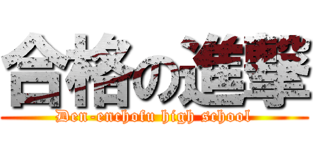 合格の進撃 (Den-enchofu high school)