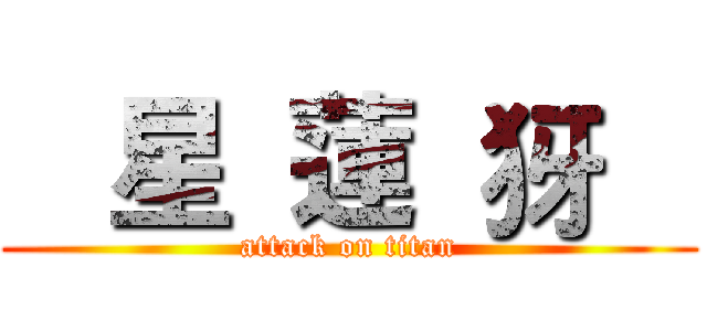    星  蓮  犽    (attack on titan)