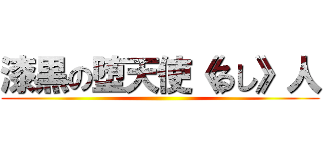 漆黒の堕天使《るし》人 ()