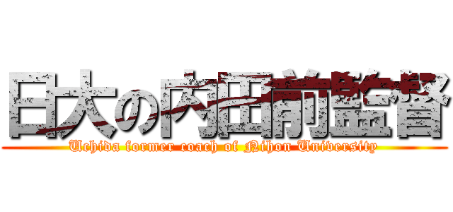 日大の内田前監督 (Uchida former coach of Nihon University)