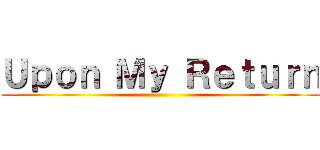 Ｕｐｏｎ Ｍｙ Ｒｅｔｕｒｎ ()