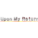 Ｕｐｏｎ Ｍｙ Ｒｅｔｕｒｎ ()