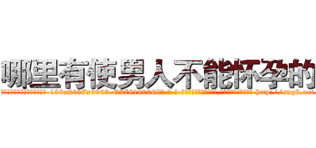 哪里有使男人不能怀孕的药 (哪里有使男人不能怀孕的药【电-186x2687x6963-Q278180069元-吉-药-业】我们做的是长期生意,靠的是老客户长期支持 http://sngk.net/4t72cz
)