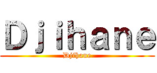 Ｄｊｉｈａｎｅ (Djihane)
