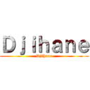 Ｄｊｉｈａｎｅ (Djihane)