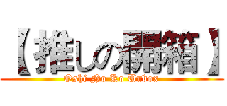 【 推しの開箱】 (Oshi No Ko Unbox)