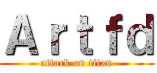 Ａｒｔｆｄ (attack on titan)