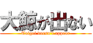 大鯨が出ない (Taigei doesn't appear)